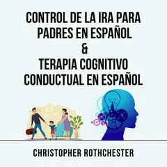 Control De La Ira Para Padres En Español & Terapia Cognitivo Conductual En Español Audibook, by Christopher Rothchester