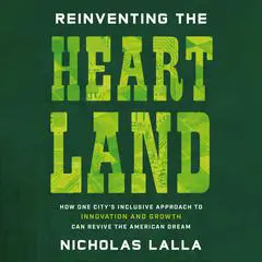 Reinventing the Heartland: How One City’s Inclusive Approach to Innovation and Growth Can Revive the American Dream Audibook, by Nicholas Lalla