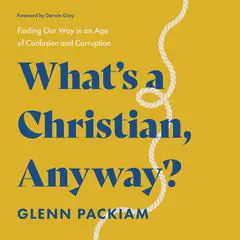 What's a Christian, Anyway?: Finding Our Way in an Age of Confusion and Corruption Audibook, by Glenn Packiam