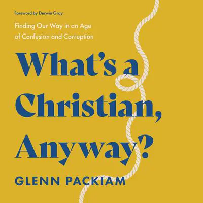 What's a Christian, Anyway?: Finding Our Way in an Age of Confusion and Corruption Audibook, by Glenn Packiam
