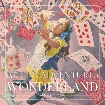Alice's Adventures in Wonderland: The Classic Edition Audibook, by Lewis Carroll