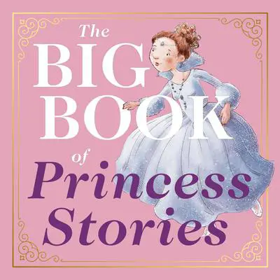 The Big Book of Princess Stories: 10 Favorite Fables, from Cinderella to Rapunzel Audibook, by Editors of Applesauce Press