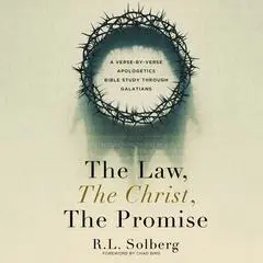 The Law, the Christ, the Promise: A Verse-By-Verse Apologetics Bible Study through Galatians Audibook, by R. L. Solberg