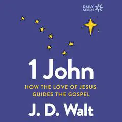 1 John: How the Love of Jesus Guides the Gospel Audibook, by J.D. Walt