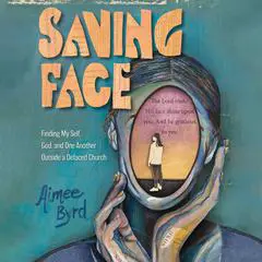 Saving Face: Finding My Self, God, and One Another Outside a Defaced Church Audibook, by Aimee Byrd