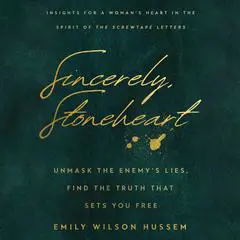 Sincerely, Stoneheart: Unmask the Enemy’s Lies, Find the Truth That Sets You Free (Insights for a Woman's Heart in the Spirit of the C.S. Lewis Classic, The Screwtape Letters) Audibook, by Emily Wilson Hussem