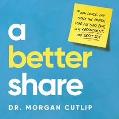 A Better Share: How Couples Can Tackle the Mental Load for More Fun, Less Resentment, and Great Sex Audibook, by Morgan Cutlip