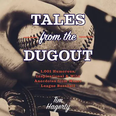 Tales from the Dugout: 1,001 Humorous, Inspirational and   Wild Anecdotes from Minor League Baseball Audibook, by Tim Hagerty