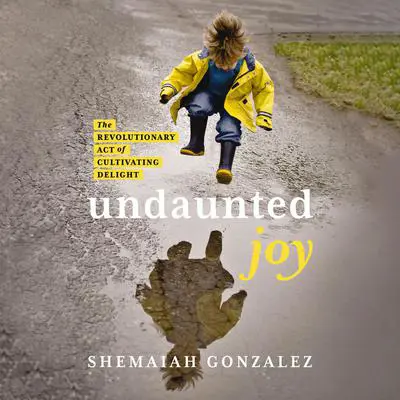Undaunted Joy: The Revolutionary Act of Cultivating Delight Audibook, by Shemaiah Gonzalez