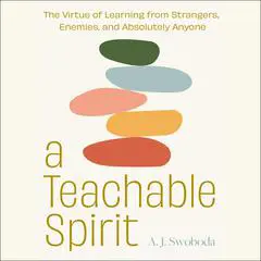 A Teachable Spirit: The Virtue of Learning from Strangers, Enemies, and Absolutely Anyone Audibook, by A. J. Swoboda