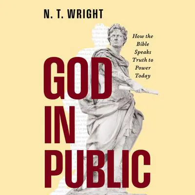 God in Public: How the Bible Speaks Truth to Power Today Audibook, by N. T. Wright