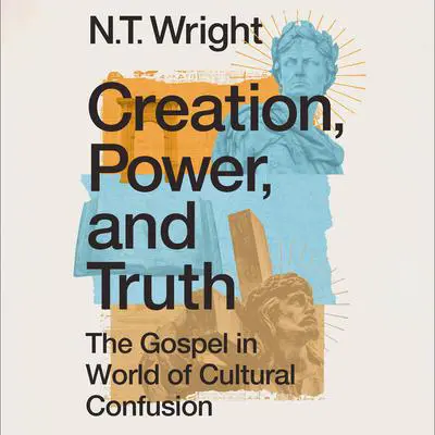 Creation, Power, and Truth: The Gospel in a World of Cultural Confusion Audibook, by N. T. Wright