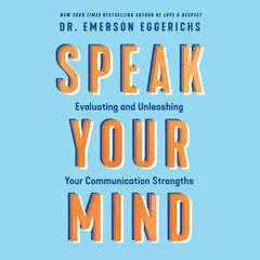 Speak Your Mind: Evaluating and Unleashing Your Communication Strengths Audibook, by Emerson Eggerichs