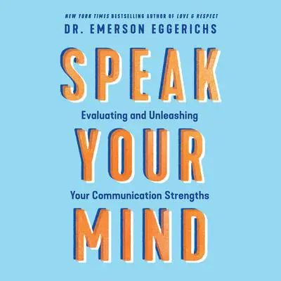 Speak Your Mind: Evaluating and Unleashing Your Communication Strengths Audibook, by Emerson Eggerichs