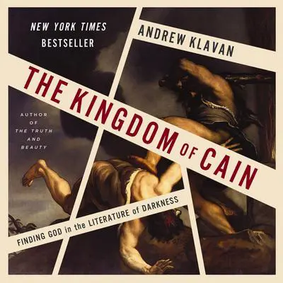 The Kingdom of Cain: Finding God in the Literature of Darkness Audibook, by Andrew Klavan