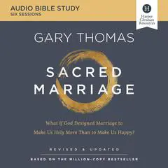 Sacred Marriage: Audio Bible Studies: What If God Designed Marriage to Make Us Holy More Than to Make Us Happy? Audibook, by Gary Thomas
