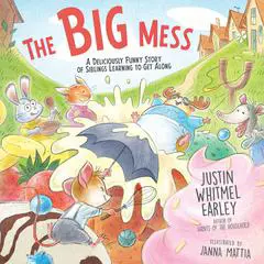 The Big Mess: A Deliciously Funny Story of Siblings Learning to Get Along Audibook, by Justin Whitmel Earley