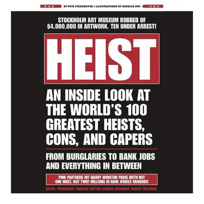 Heist: An Inside Look at the World's 100 Greatest Heists, Cons, and Capers (From Burglaries to Bank Jobs and Everything In-Between) Audibook, by Pete Stegemeyer