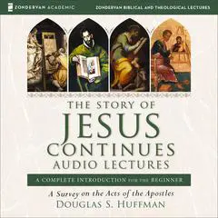 The Story of Jesus Continues: Audio Lectures: A Survey on the Acts of the Apostles Audibook, by Douglas S. Huffman