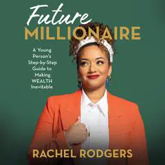 Future Millionaire: A Young Person’s Step-by-Step Guide to Making WEALTH Inevitable Audibook, by Rachel Rodgers