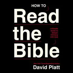 How to Read the Bible: A Simple Guide to Deeper Intimacy with God Audibook, by David Platt