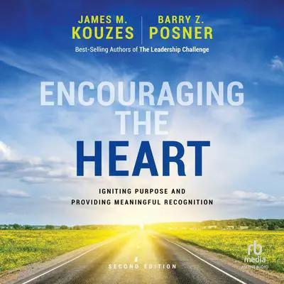 Encouraging the Heart: Igniting Purpose and Providing Meaningful Recognition (2nd Edition) Audibook, by Barry Z. Posner