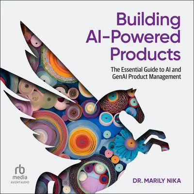 Building AI-Powered Products: The Essential Guide to AI and GenAI Product Management Audibook, by Marily Nika