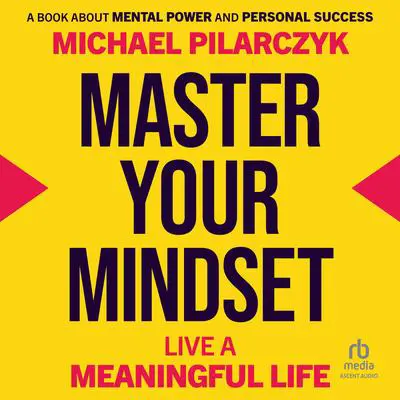 Master Your Mindset: Live a Meaningful Life Audibook, by Michael Pilarczyk