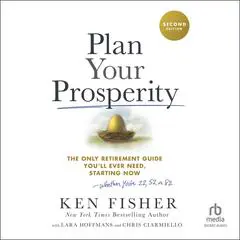 Plan Your Prosperity: The Only Retirement Guide You'll Ever Need, Starting Now-Whether You're 22, 52 or 82 (2nd Edition) Audibook, by Ken Fisher