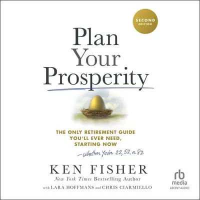 Plan Your Prosperity: The Only Retirement Guide You'll Ever Need, Starting Now-Whether You're 22, 52 or 82 (2nd Edition) Audibook, by Ken Fisher