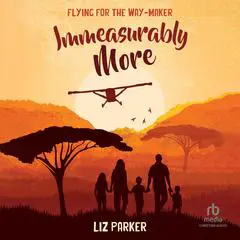 Immeasurably More: Flying for the Way-maker Audibook, by Liz Parker