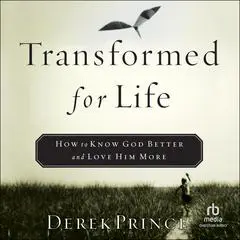 Transformed for Life: How to Know God Better and Love Him More Audibook, by Derek Prince