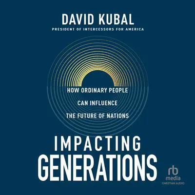 Impacting Generations: How Ordinary People Can Influence the Future of Nations Audibook, by Dave Kubal