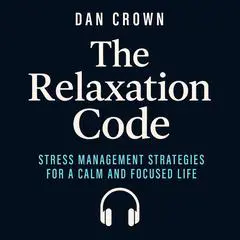 The Relaxation Code: Stress Management Strategies for a Calm and Focused Life Audibook, by Dan Crown
