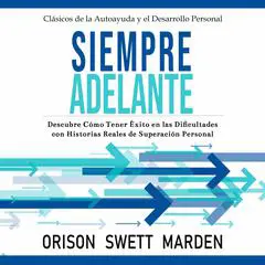 Siempre Adelante: Descubre cómo tener éxito en las dificultades con historias reales de superación personal Audibook, by Orison Swett Marden