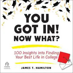 You Got In! Now What?: 100 Insights into Finding Your Best Life in College Audibook, by James T. Hamilton