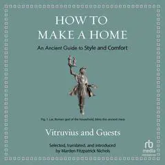 How to Make a Home: An Ancient Guide to Style and Comfort Audibook, by Vitruvius 