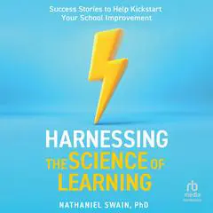 Harnessing The Science of Learning: Success Stories to Help Kickstart Your School Improvement Audibook, by Nathaniel Swain