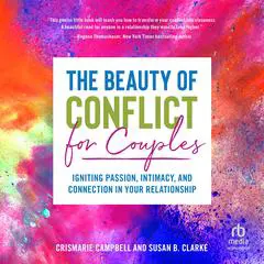 The Beauty of Conflict for Couples: Igniting Passion, Intimacy and Connection in Your Relationship Audibook, by CrisMarie Campbell