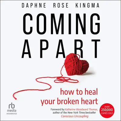 Coming Apart: How to Heal Your Broken Heart Audibook, by Daphne Rose Kingma