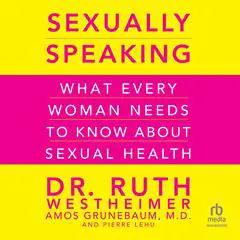 Sexually Speaking: What Every Woman Needs to Know About Sexual Health Audibook, by Ruth K. Westheimer