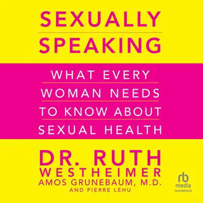 Sexually Speaking: What Every Woman Needs to Know About Sexual Health Audibook, by Ruth K. Westheimer