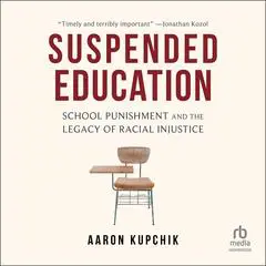 Suspended Education: School Punishment and the Legacy of Racial Injustice Audibook, by Aaron Kupchik