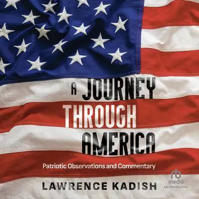 A Journey Through America: Patriotic Observations and Commentary Audibook, by Lawrence Kadish