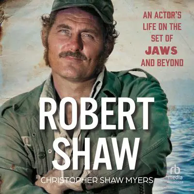 Robert Shaw: An Actor's Life on the Set of JAWS and Beyond Audibook, by Christopher Shaw Myers