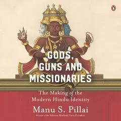 Gods, Guns & Missionaries: The Making of the Modern Hindu Identity Audibook, by Manu S. Pillai