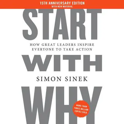 Start with Why 15th Anniversary Edition: How Great Leaders Inspire Everyone to Take Action Audibook, by Simon Sinek