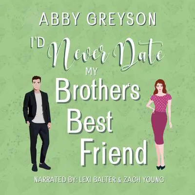 I'd Never Date My Brother's Best Friend: A Small Town Romantic Comedy Audibook, by Abby  Greyson