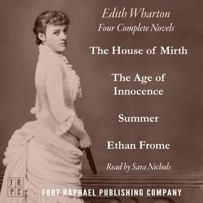 The Edith Wharton Omnibus - Four Complete Novels! - The Age of Innocence - The House of Mirth - Ethan Frome - Summer - Unabridged Audibook, by Edith Wharton
