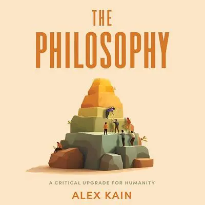 The Philosophy: A Critical Upgrade For Humanity Audibook, by Alex Kain